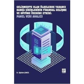 Gelişmekte Olan Ülkelerde Yabancı Banka Girişlerinin Finansal Gelişme ve Büyüme Üzerine Etkisi: Panel Veri Analizi - Oğuzhan Şengül