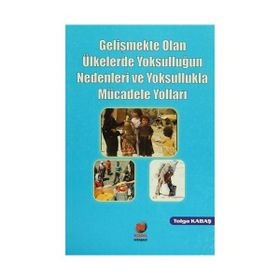 GELİŞMEKTE OLAN ÜLKELERDE YOKSULLUĞUN NEDENLERI VE YOKSULLUKLA MÜCADELE YOLLARI - TOLGA KABAŞ