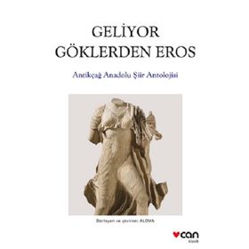 Geliyor Göklerden Gelen Eros: Antikçağ Anadolu Şiirleri Antolojisi - Kolektif