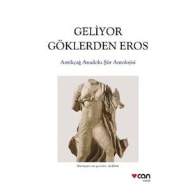 Geliyor Göklerden Gelen Eros: Antikçağ Anadolu Şiirleri Antolojisi - Kolektif