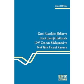 GEMI ALACAKLISI HAKKI VE GEMI İPOTEĞİ HAKKINDA 1993 CENEVRE SÖZLEŞMESİ VE YENI TÜRK TICARET KANUNU - CÜNEYT SÜZEL
