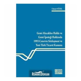 GEMI ALACAKLISI HAKKI VE GEMI İPOTEĞİ HAKKINDA 1993 CENEVRE SÖZLEŞMESİ VE YENI TÜRK TICARET KANUNU - CÜNEYT SÜZEL