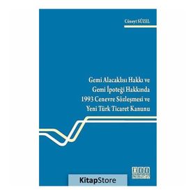 GEMI ALACAKLISI HAKKI VE GEMI İPOTEĞİ HAKKINDA 1993 CENEVRE SÖZLEŞMESİ VE YENI TÜRK TICARET KANUNU - CÜNEYT SÜZEL