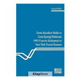 GEMI ALACAKLISI HAKKI VE GEMI İPOTEĞİ HAKKINDA 1993 CENEVRE SÖZLEŞMESİ VE YENI TÜRK TICARET KANUNU - CÜNEYT SÜZEL