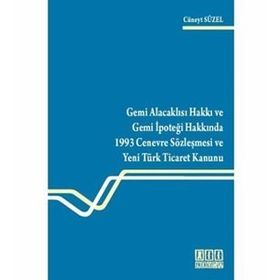 GEMI ALACAKLISI HAKKI VE GEMI İPOTEĞİ HAKKINDA 1993 CENEVRE SÖZLEŞMESİ VE YENI TÜRK TICARET KANUNU - CÜNEYT SÜZEL