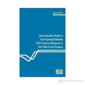 GEMI ALACAKLISI HAKKI VE GEMI İPOTEĞİ HAKKINDA 1993 CENEVRE SÖZLEŞMESİ VE YENI TÜRK TICARET KANUNU - CÜNEYT SÜZEL