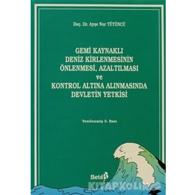 Gemi Kaynaklı Deniz Kirlenmesinin Önlenmesi, Azaltılması ve Kontrol Altına Alınmasında Devletin Yetkisi - Ayşe Nur Tütüncü