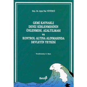 Gemi Kaynaklı Deniz Kirlenmesinin Önlenmesi, Azaltılması ve Kontrol Altına Alınmasında Devletin Yetkisi - Ayşe Nur Tütüncü
