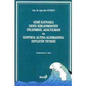 Gemi Kaynaklı Deniz Kirlenmesinin Önlenmesi, Azaltılması ve Kontrol Altına Alınmasında Devletin Yetkisi - Ayşe Nur Tütüncü