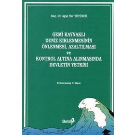 Gemi Kaynaklı Deniz Kirlenmesinin Önlenmesi, Azaltılması ve Kontrol Altına Alınmasında Devletin Yetkisi - Ayşe Nur Tütüncü
