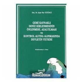 Gemi Kaynaklı Deniz Kirlenmesinin Önlenmesi, Azaltılması ve Kontrol Altına Alınmasında Devletin Yetkisi - Ayşe Nur Tütüncü