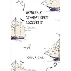 Gemilerle Seyahat Eden Sözcükler Onur Çalı