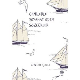 Gemilerle Seyahat Eden Sözcükler Onur Çalı