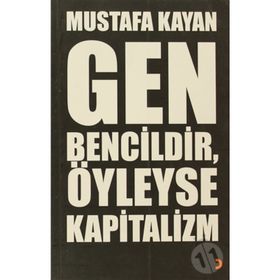GEN BENCILDIR, ÖYLEYSE KAPITALIZM - MUSTAFA KAYAN