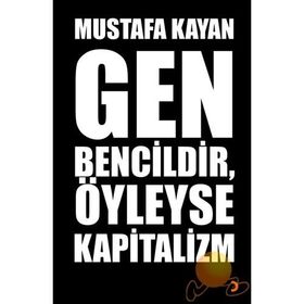 GEN BENCILDIR, ÖYLEYSE KAPITALIZM - MUSTAFA KAYAN