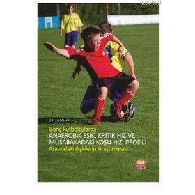 Genç Futbolcularda Anaerobik Eşik, Kritik Hız ve Müsabakadaki Koşu Hızı Profili Arasındaki İlişkilerin Araştırılması - Erdal Arı