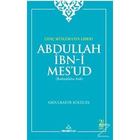 Genç Müslümanın Lideri Abdullah İbn-i Mes’ud (Radıyallahu Anh) - Abdülkadir Bölücek