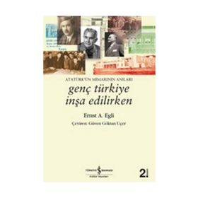 GENÇ TÜRKIYE İNŞA EDILIRKEN ATATÜRKÜN MIMARININ ANILARI - ERNST A. EGLI