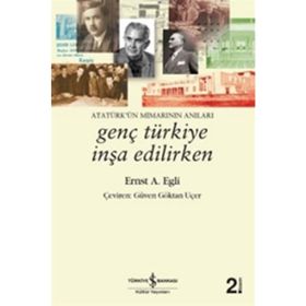 GENÇ TÜRKIYE İNŞA EDILIRKEN ATATÜRKÜN MIMARININ ANILARI - ERNST A. EGLI