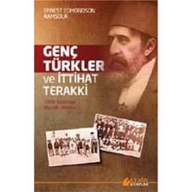 GENÇ TÜRKLER VE İTTIHAT TERAKKI 1908 İHTILALININ HAZIRLIK DÖNEMI - ERNEST EDMONDSON RAMSOUR