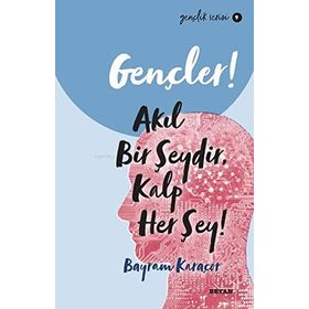 Gençler, Akıl Bir Şeydir, Kalp Her Şey! - Bayram Karaçor - Beyan Yayınları