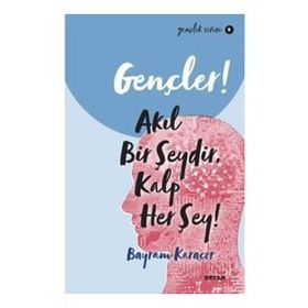 Gençler, Akıl Bir Şeydir, Kalp Her Şey! - Bayram Karaçor - Beyan Yayınları