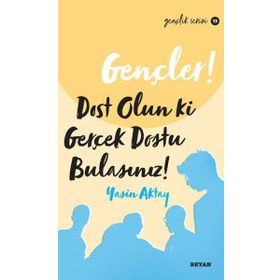 Gençler Dost Olun Ki Gerçek Dostu Bulasınız! - Yasin Aktay - Beyan Yayınları