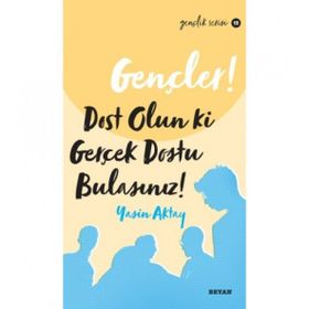 Gençler Dost Olun Ki Gerçek Dostu Bulasınız! - Yasin Aktay - Beyan Yayınları