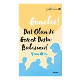 Gençler Dost Olun Ki Gerçek Dostu Bulasınız! - Yasin Aktay - Beyan Yayınları