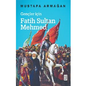 Gençler İçin Fatih Sultan Mehmed - Mustafa Armağan