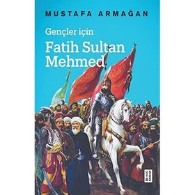 Gençler İçin Fatih Sultan Mehmed - Mustafa Armağan