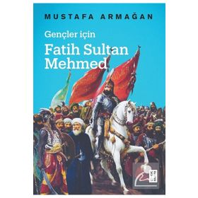 Gençler İçin Fatih Sultan Mehmed - Mustafa Armağan
