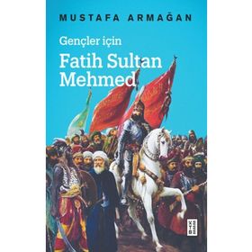 Gençler İçin Fatih Sultan Mehmed - Mustafa Armağan