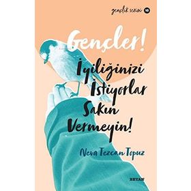 Gençler, İyiliğinizi İstiyorlar, Sakın Vermeyin! - Neva Tezcan Topuz - Beyan Yayınları