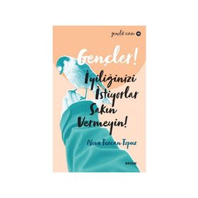 Gençler, İyiliğinizi İstiyorlar, Sakın Vermeyin! - Neva Tezcan Topuz - Beyan Yayınları