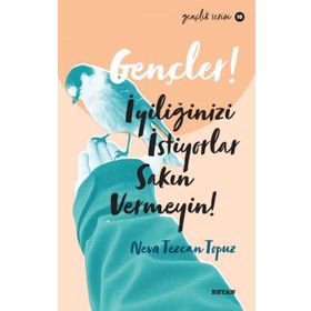 Gençler, İyiliğinizi İstiyorlar, Sakın Vermeyin! - Neva Tezcan Topuz - Beyan Yayınları
