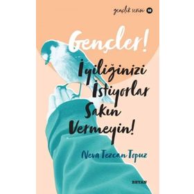 Gençler, İyiliğinizi İstiyorlar, Sakın Vermeyin! - Neva Tezcan Topuz - Beyan Yayınları
