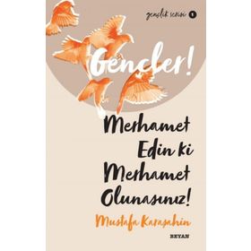 Gençler Merhamet Edin ki Merhamet Olunasınız! - Mustafa Karaşahin - Beyan Yayınları