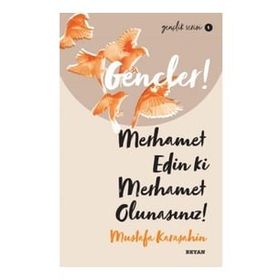 Gençler Merhamet Edin ki Merhamet Olunasınız! - Mustafa Karaşahin - Beyan Yayınları