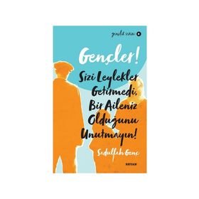 Gençler, Sizi Leylekler Getirmedi, Bir Aileniz Olduğunu Unutmayın! - Sadullah Genç - Beyan Yayınları