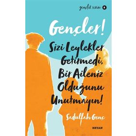 Gençler, Sizi Leylekler Getirmedi, Bir Aileniz Olduğunu Unutmayın! - Sadullah Genç - Beyan Yayınları