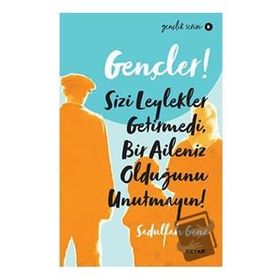 Gençler, Sizi Leylekler Getirmedi, Bir Aileniz Olduğunu Unutmayın! - Sadullah Genç - Beyan Yayınları