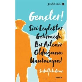 Gençler, Sizi Leylekler Getirmedi, Bir Aileniz Olduğunu Unutmayın! - Sadullah Genç - Beyan Yayınları