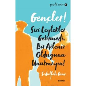 Gençler, Sizi Leylekler Getirmedi, Bir Aileniz Olduğunu Unutmayın! - Sadullah Genç - Beyan Yayınları