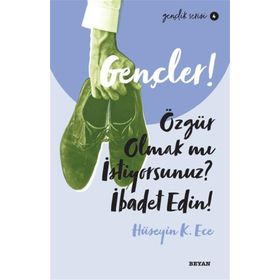 Gençler,Özgür Olmak mı İstiyorsunuz, İbadet Edin! - Hüseyin Kerim Ece - Beyan Yayınları