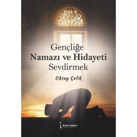 Gençliğe Namazı ve Hidayeti Sevdirmek - Oktay Çelik