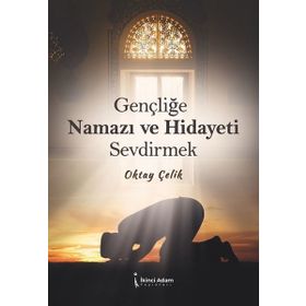 Gençliğe Namazı ve Hidayeti Sevdirmek - Oktay Çelik