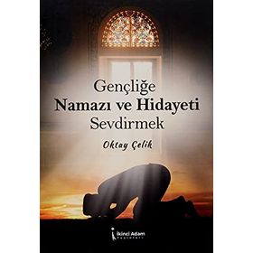 Gençliğe Namazı ve Hidayeti Sevdirmek - Oktay Çelik