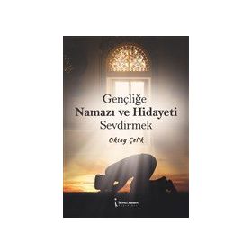 Gençliğe Namazı ve Hidayeti Sevdirmek - Oktay Çelik