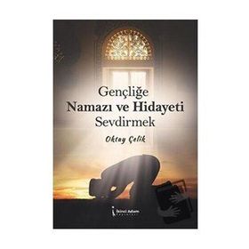 Gençliğe Namazı ve Hidayeti Sevdirmek - Oktay Çelik